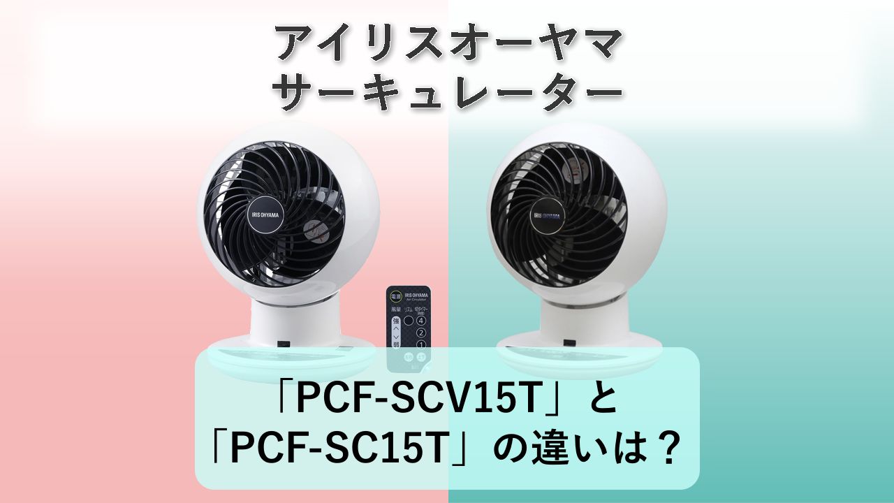 「PCF-SCV15T」と「PCF-SC15T」の違いは?【アイリスオーヤマ サーキュレーター】
