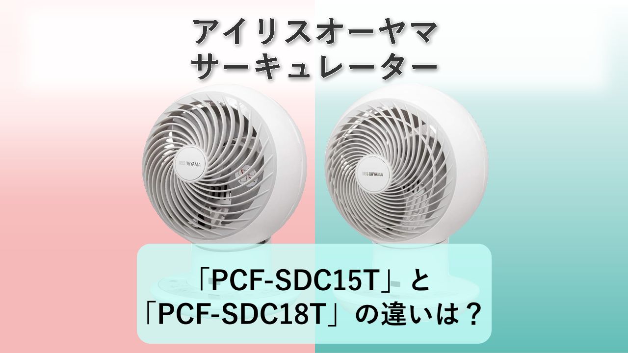 「PCF-SDC15T」と「PCF-SDC18T」の違いは？【アイリスオーヤマ サーキュレーター】