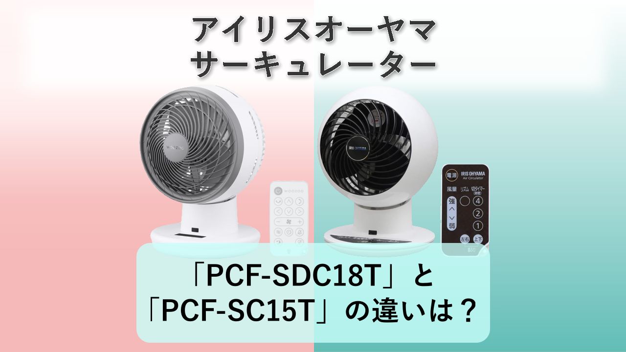 「PCF-SDC18T」と「PCF-SC15T」の違いは？【アイリスオーヤマ サーキュレーター】