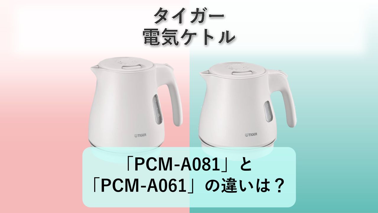 「PCM-A081」と「PCM-A061」の違いは?【タイガー 電気ケトル】