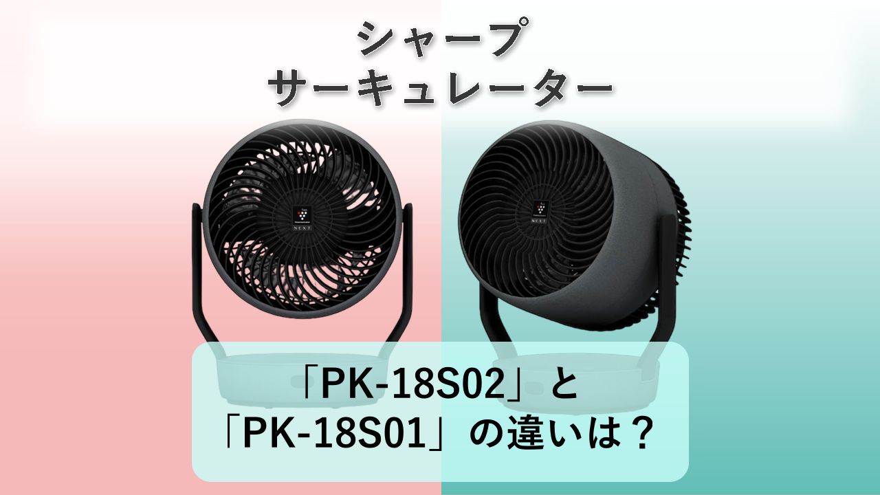 「PK-18S02」と「PK-18S01」の違いは？【シャープ サーキュレーター】