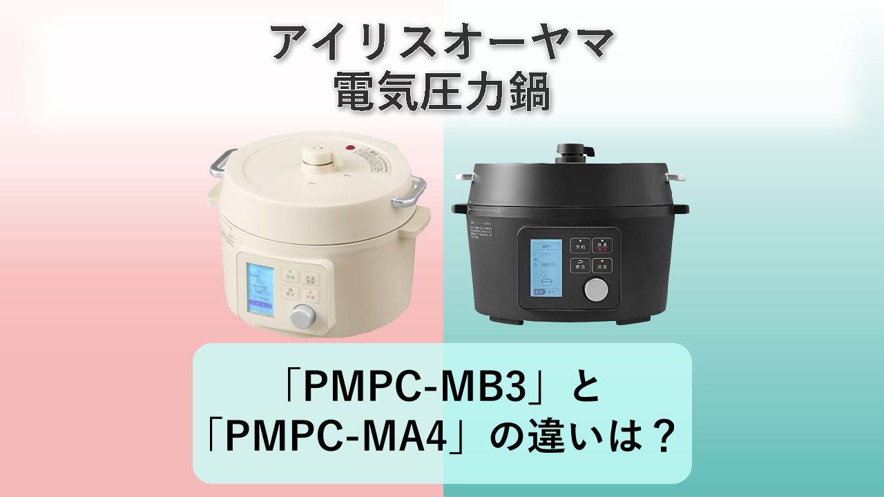 「PMPC-MB3」と「PMPC-MA4」の違いは?【アイリスオーヤマ 電気圧力鍋】