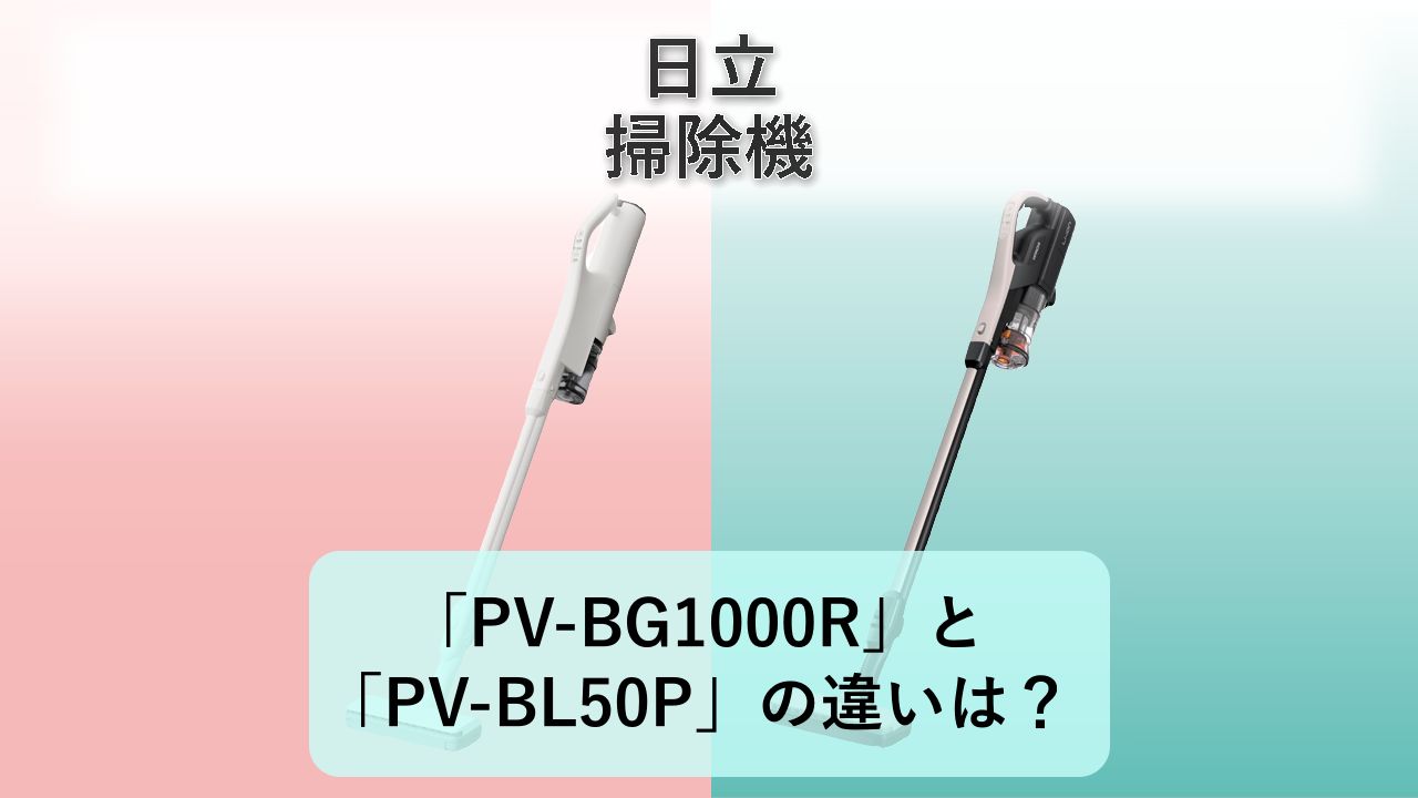 「PV-BG1000R」と「PV-BL50P」の違いは？【日立 掃除機】
