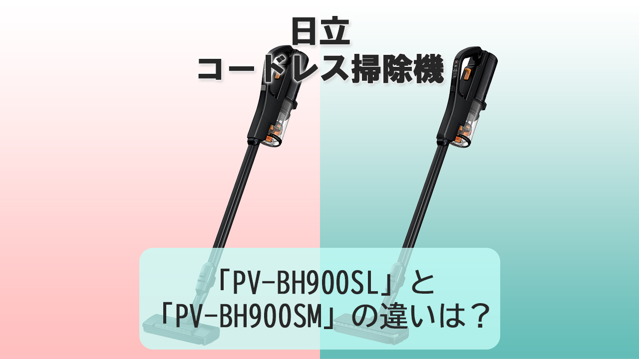 「PV-BH900SL」と「PV-BH900SM」の違いは？【日立 掃除機】