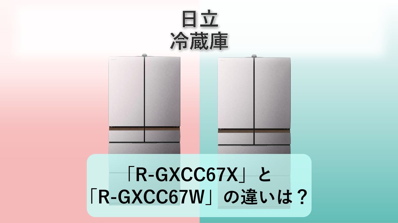 「R-GXCC67X」と「R-GXCC67W」の違いは?【日立 冷蔵庫】