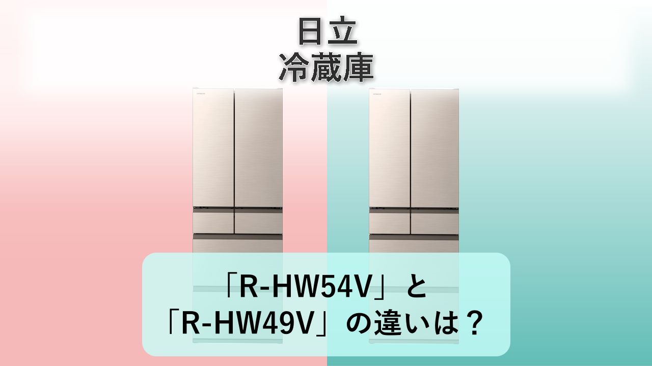 「R-HW54V」と「R-HW49V」の違いは?【日立 冷蔵庫】