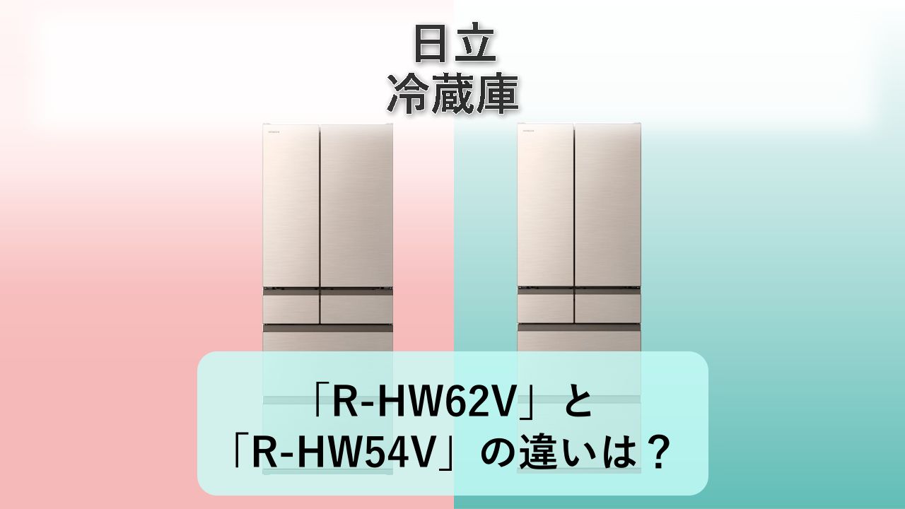 「R-HW62V」と「R-HW54V」の違いは?【日立 冷蔵庫】