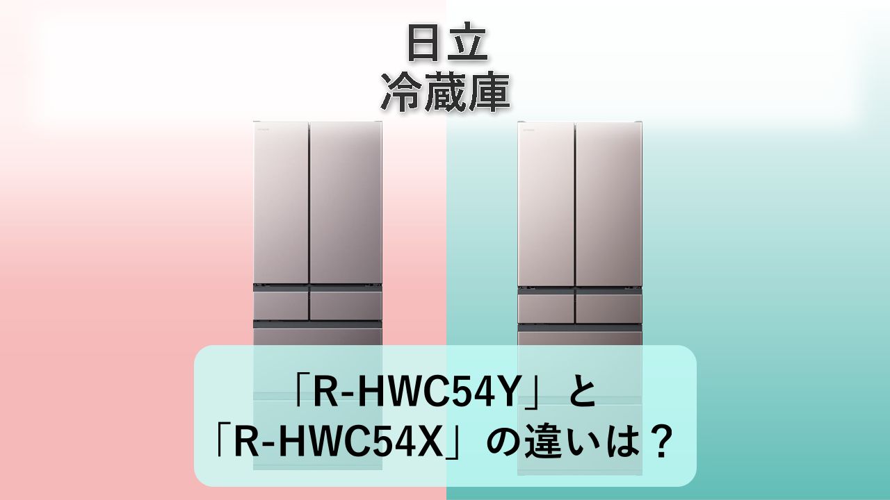 「R-HWC54Y」と「R-HWC54X」の違いは?【日立 冷蔵庫】