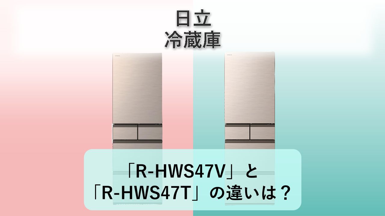 「R-HWS47V」と「R-HWS47T」の違いは?【日立 冷蔵庫】