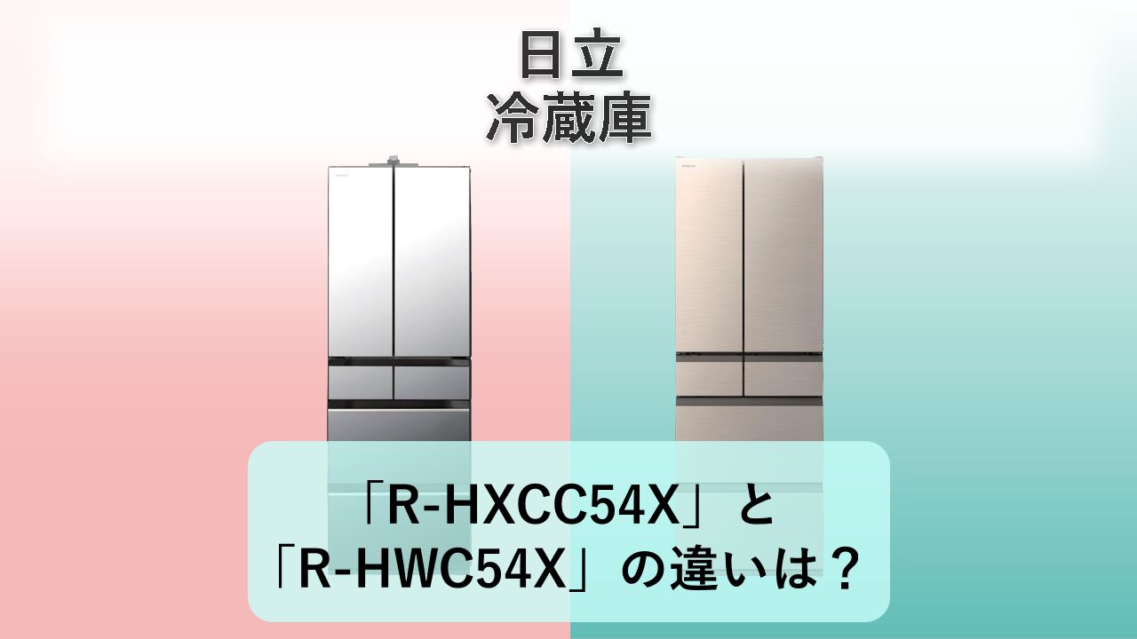 「R-HXCC54X」と「R-HWC54X」の違いは？【日立 冷蔵庫】