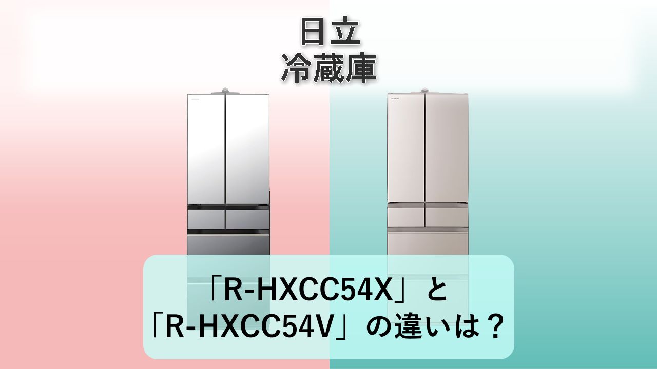 「R-HXCC54X」と「R-HXCC54V」の違いは？【日立 冷蔵庫】