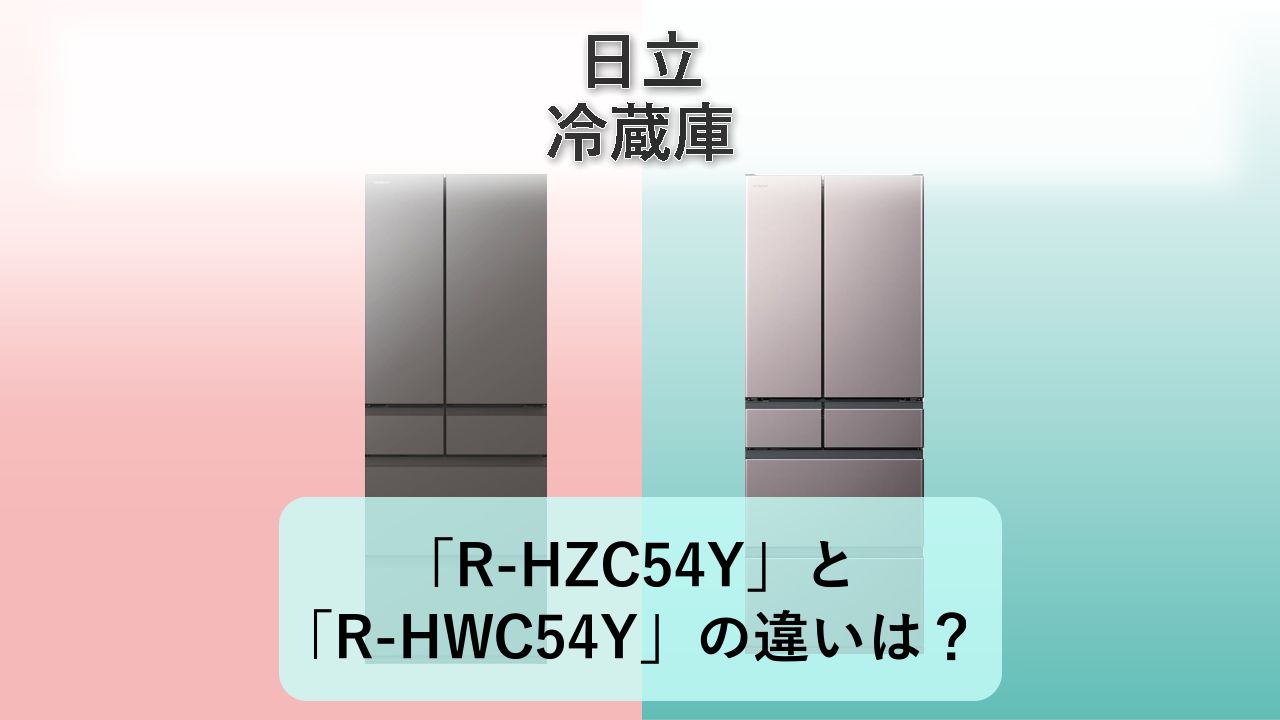「R-HZC54Y」と「R-HWC54Y」の違いは？【日立 冷蔵庫】