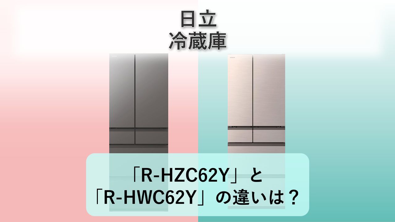 「R-HZC62Y」と「R-HWC62Y」の違いは?【日立 冷蔵庫】