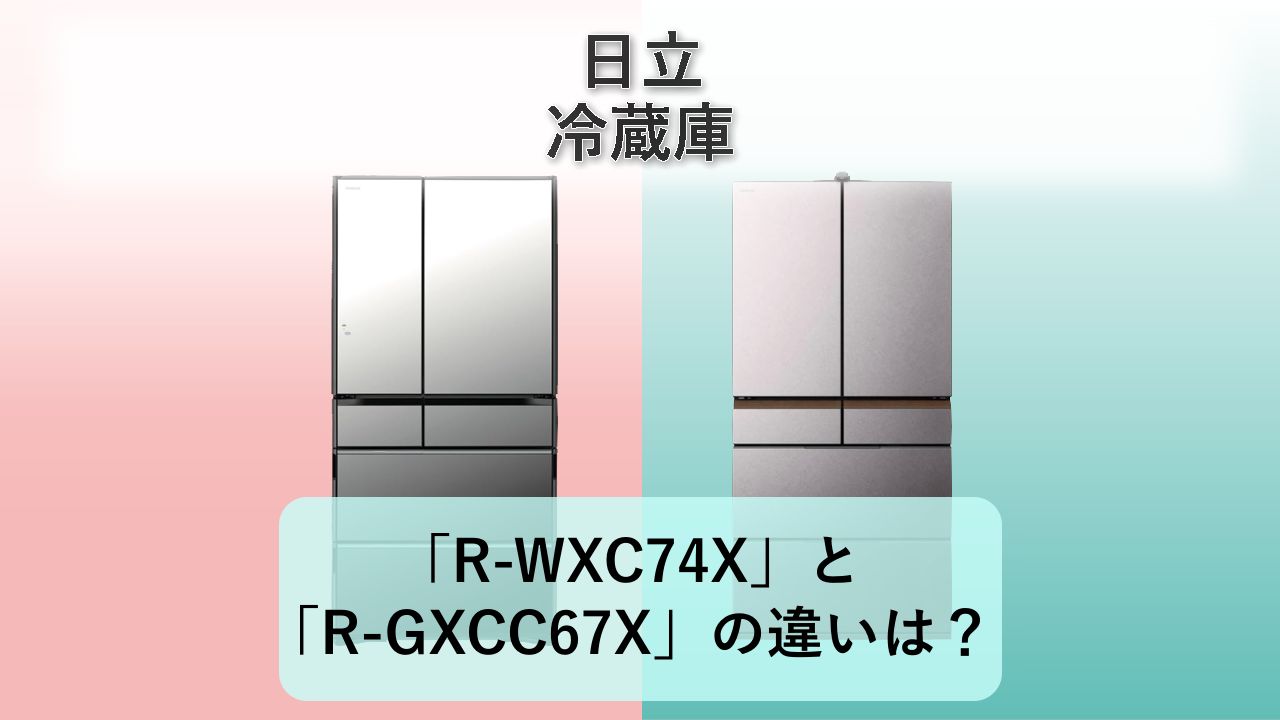 「R-WXC74X」と「R-GXCC67X」の違いは?【日立 冷蔵庫】