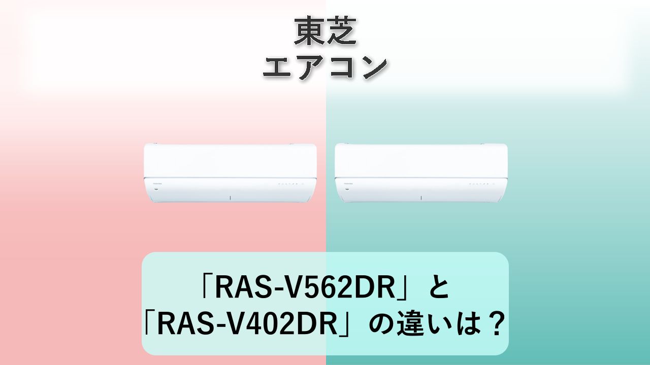 「RAS-V562DR」と「RAS-V402DR」の違いは？【東芝 エアコン】