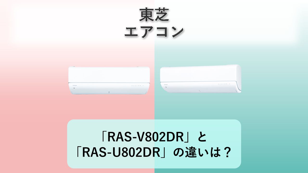 「RAS-V802DR」と「RAS-U802DR」の違いは？【東芝 エアコン】