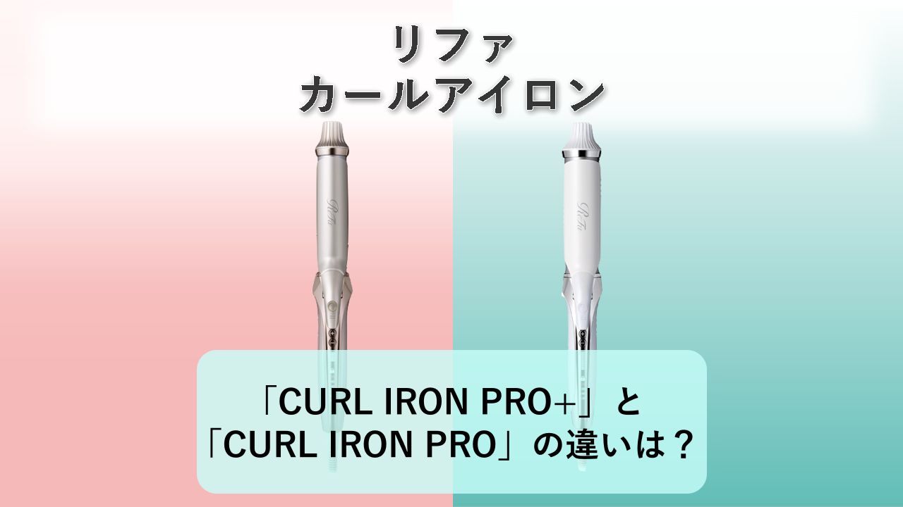 「ReFa CURL IRON PRO+」と「ReFa CURL IRON PRO」の違いは?【リファ カールアイロン】