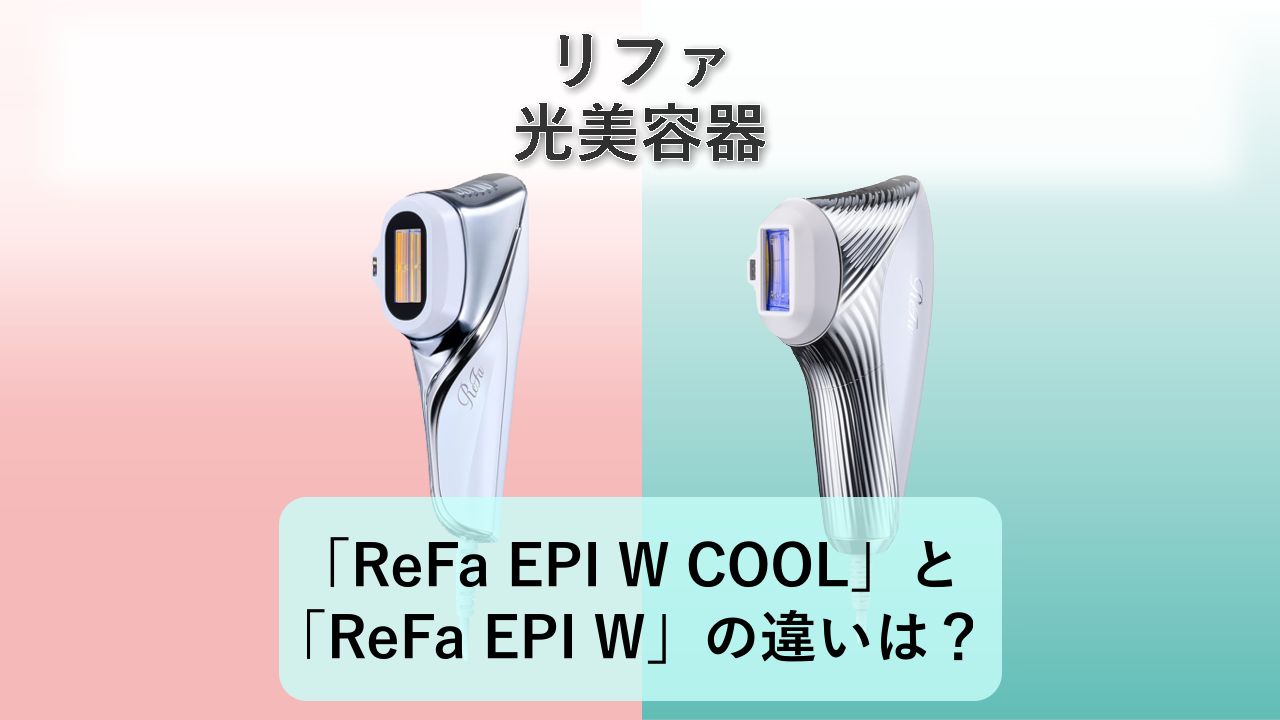「ReFa EPI W COOL」と「ReFa EPI W」の違いは?【リファ 光美容器】