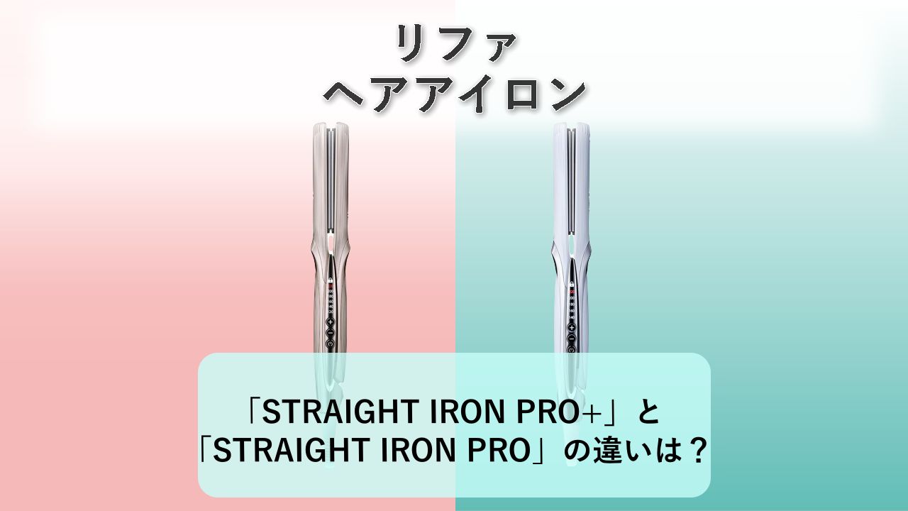「ReFa STRAIGHT IRON PRO+」と「ReFa STRAIGHT IRON PRO」の違いは?【リファ ヘアアイロン】