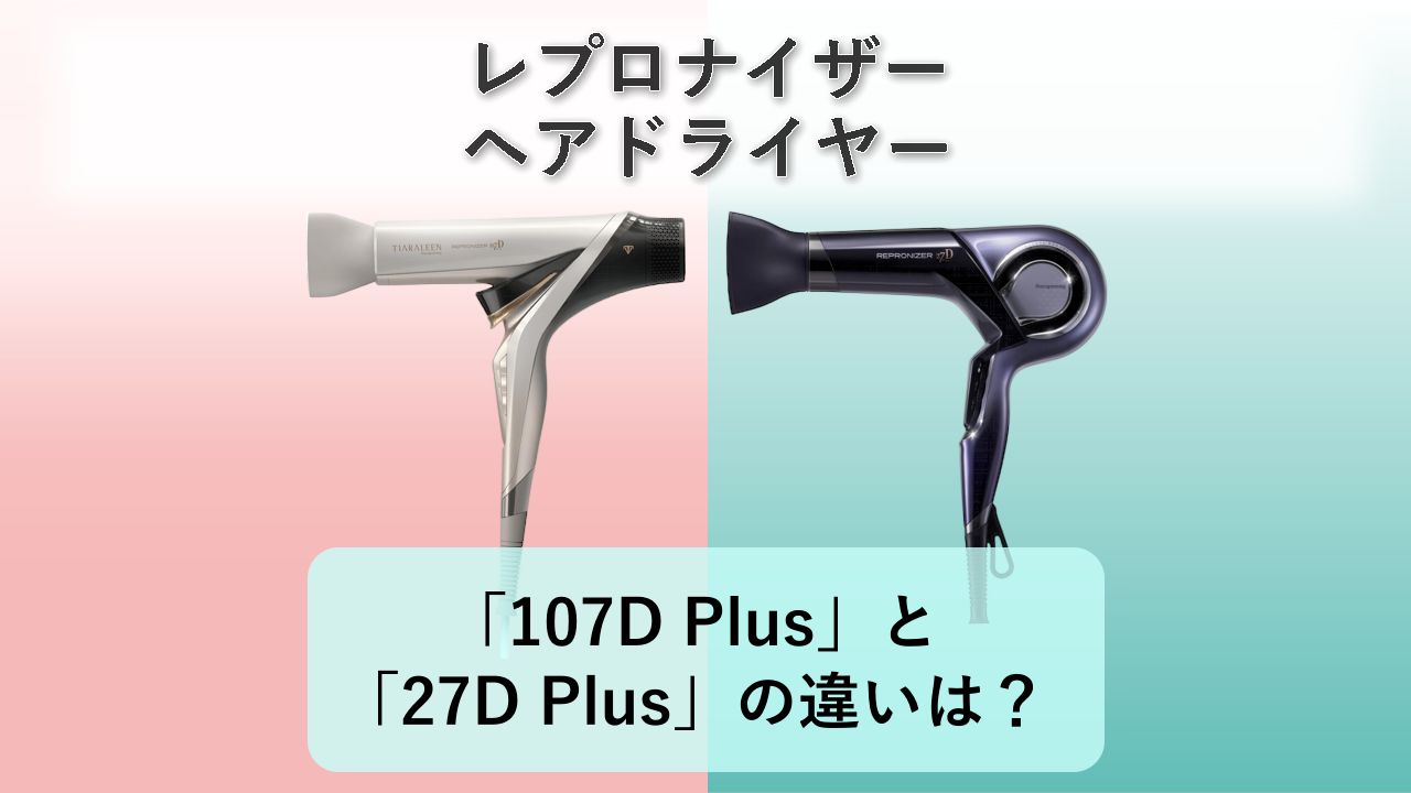 「レプロナイザー107D Plus」と「レプロナイザー27D Plus」の違いは？【レプロナイザー ヘアドライヤー】