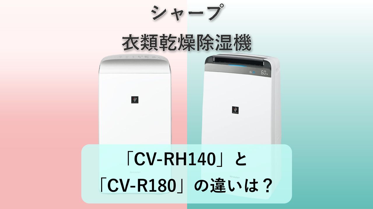 「CV-RH140」と「CV-R180」の違いは?【シャープ 衣類乾燥除湿機】