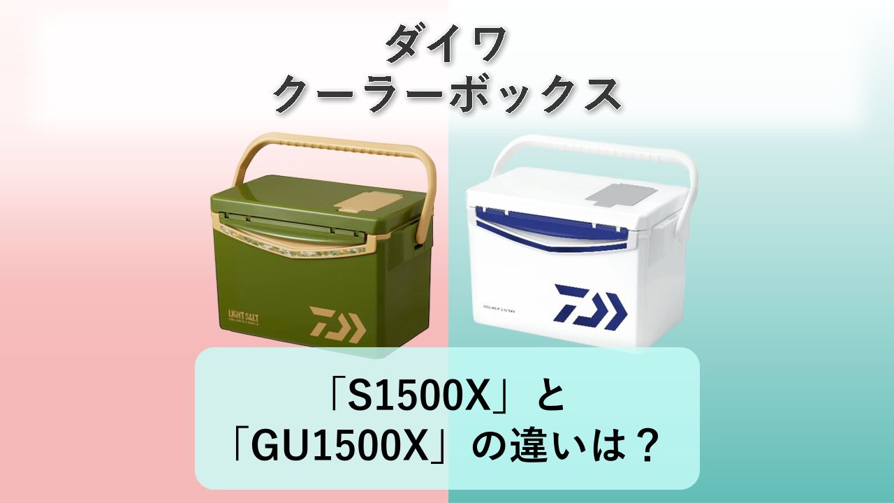 「S1500X」と「GU1500X」の違いは?【ダイワ クーラーボックス】