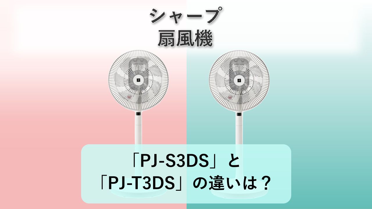 「PJ-S3DS」と「PJ-T3DS」の違いは？【シャープ 扇風機】
