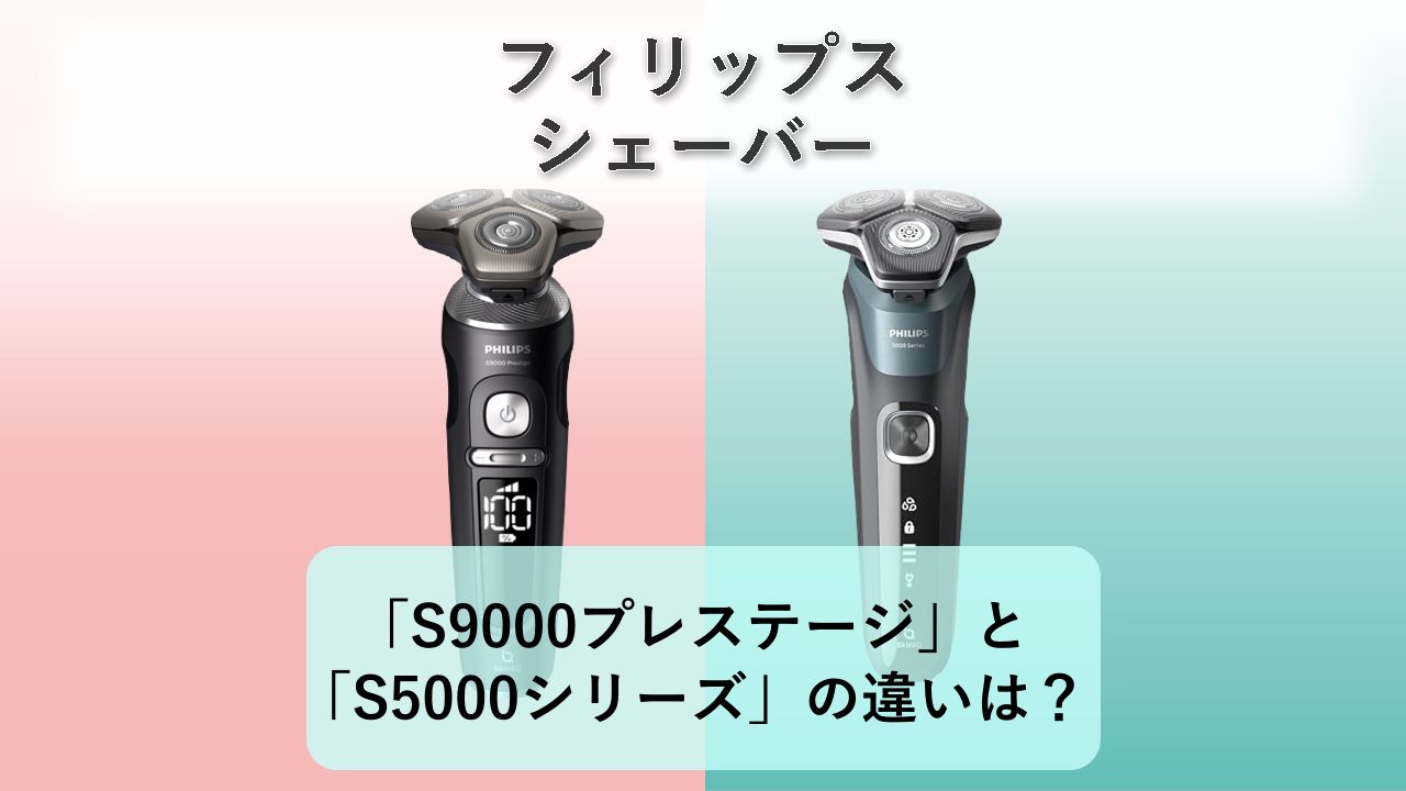 「S9000プレステージ」と「S5000シリーズ」の違いは?【フィリップス シェーバー】