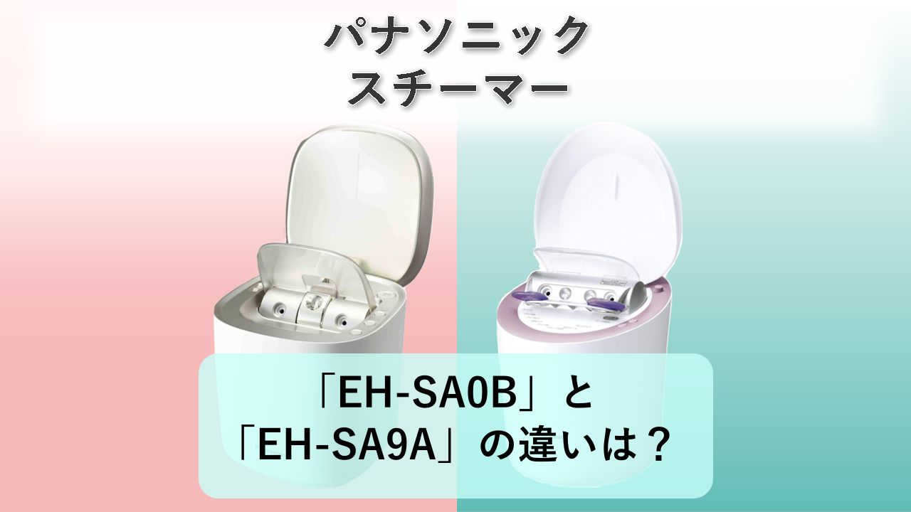 「EH-SA0B」と「EH-SA9A」の違いは？【パナソニック スチーマー】