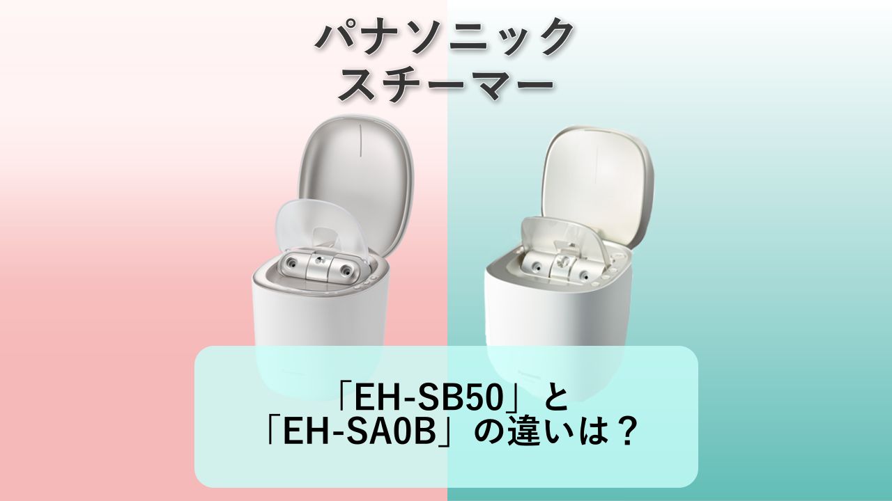 「EH-SB50」と「EH-SA0B」の違いは?【パナソニック スチーマー】