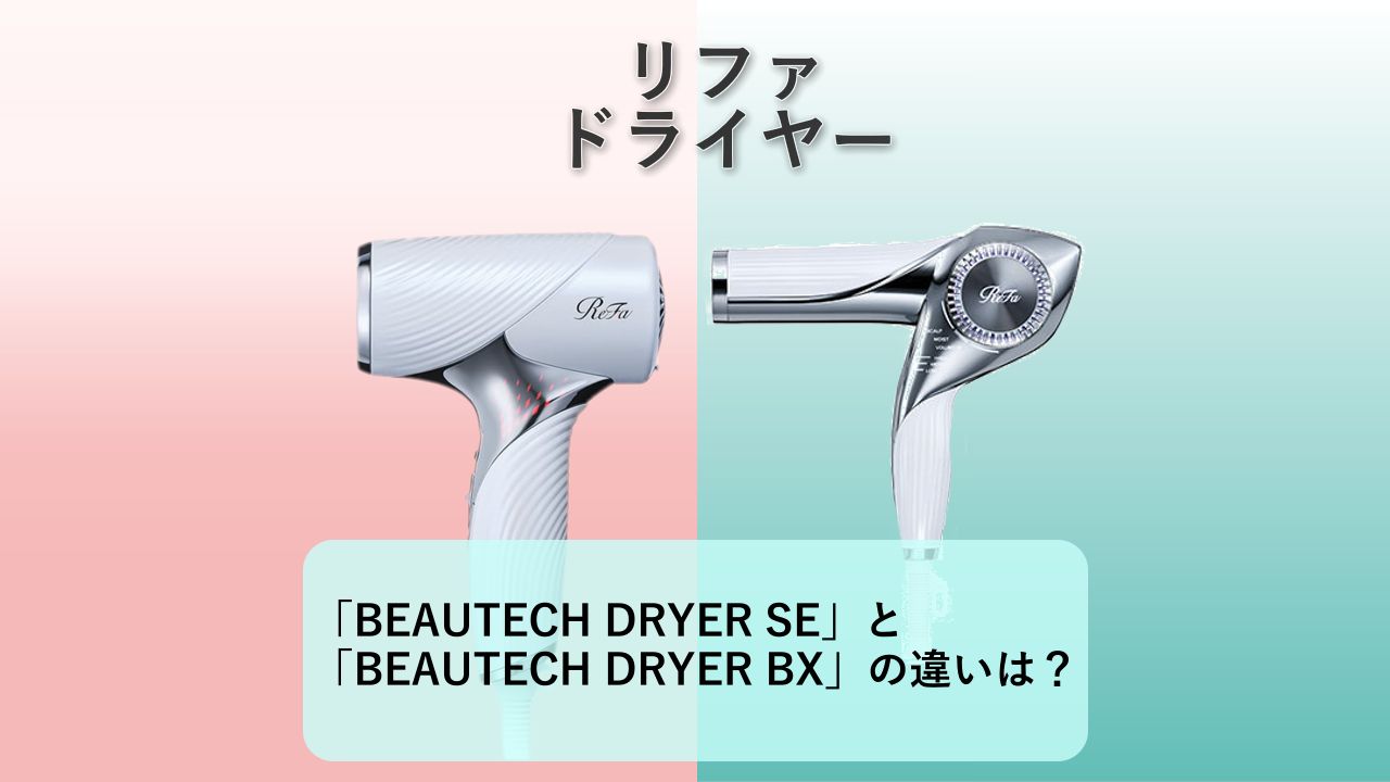 「ReFa BEAUTECH DRYER SE」と「ReFa BEAUTECH DRYER BX」の違いは?【リファ ドライヤー】