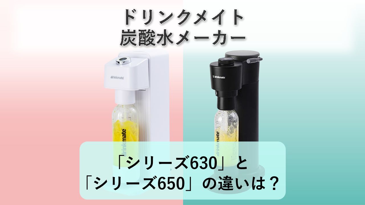 「シリーズ630」と「シリーズ650」の違いは？【ドリンクメイト 炭酸水メーカー】