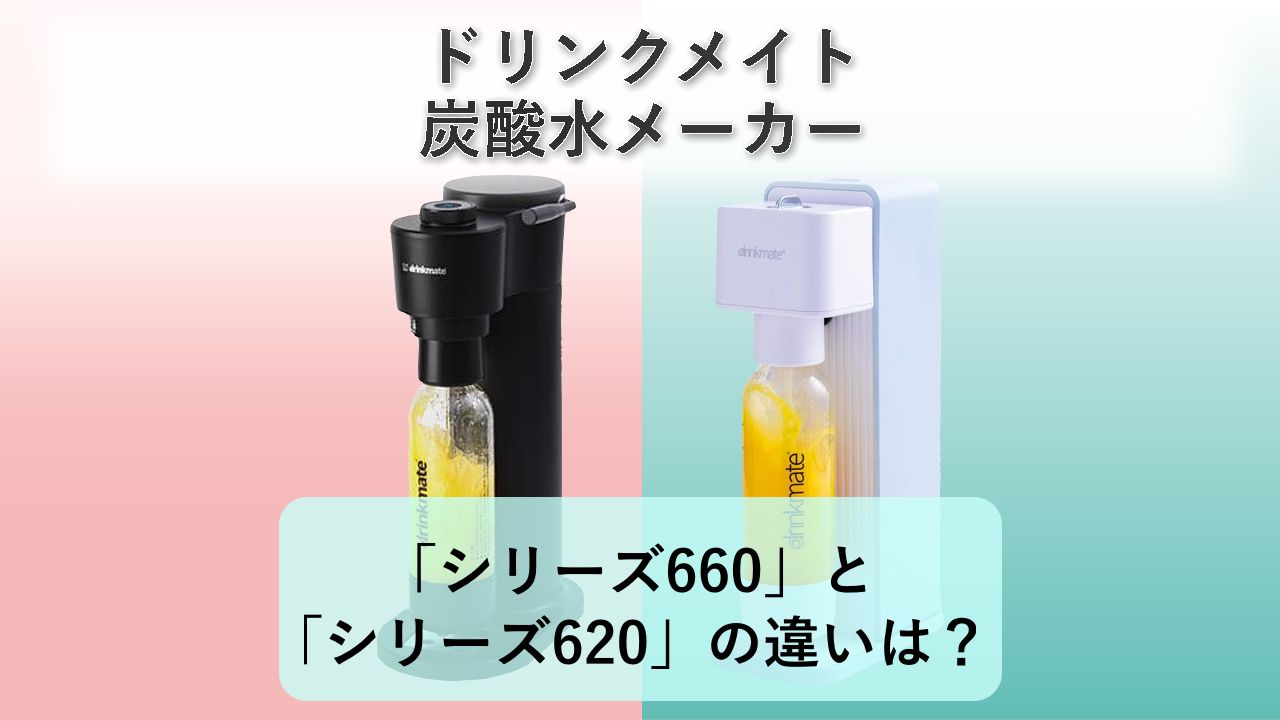 「シリーズ660」と「シリーズ620」の違いは？【ドリンクメイト 炭酸水メーカー】