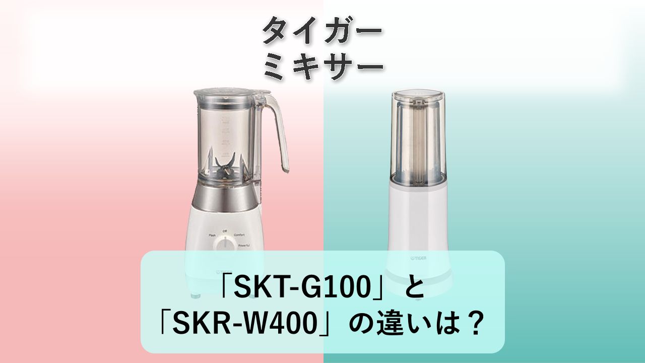 「SKT-G100」と「SKR-W400」の違いは？【タイガー ミキサー】