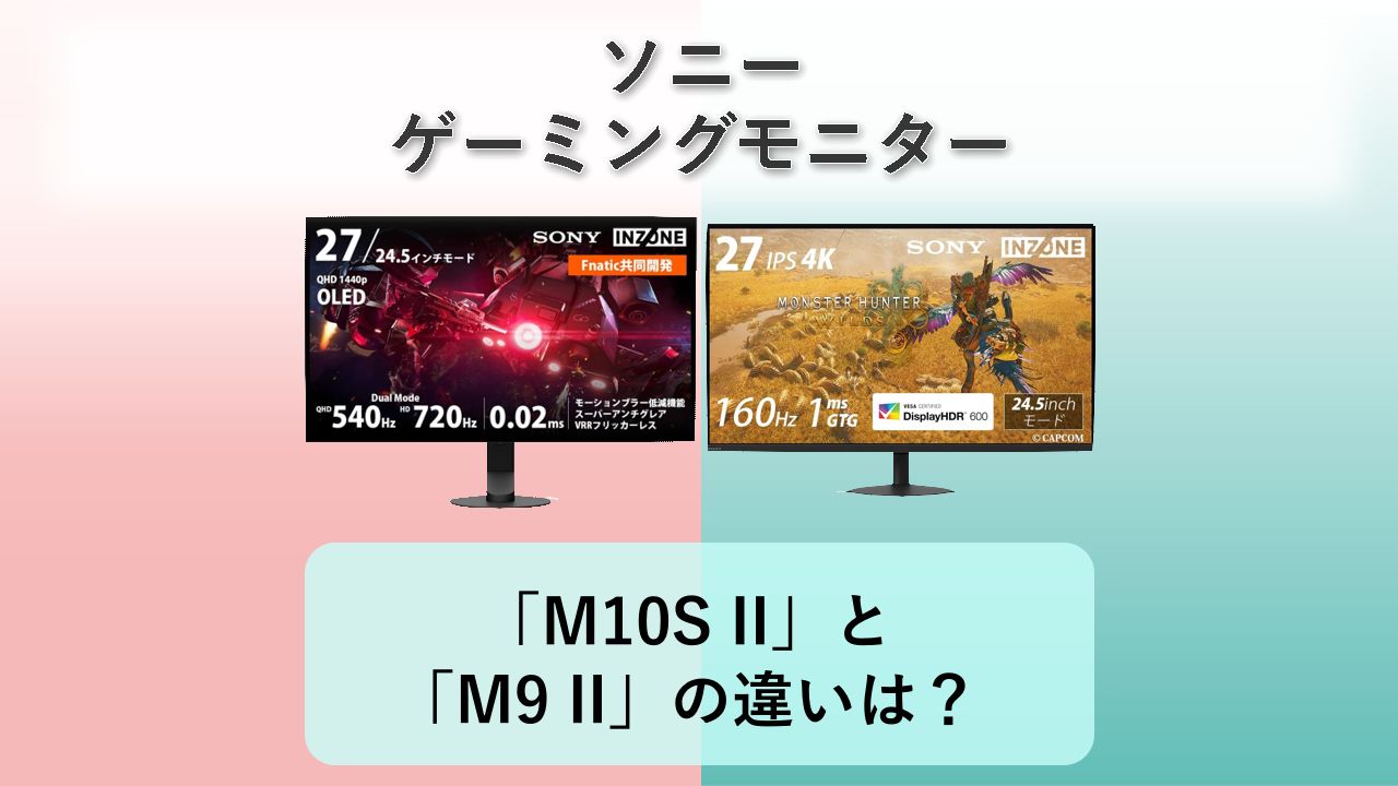 「SONY INZONE M10S II」と「SONY INZONE M9 II」の違いは?【ソニー ゲーミングモニター】