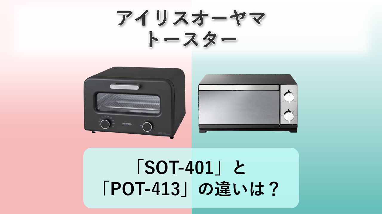 「SOT-401」と「POT-413」の違いは?【アイリスオーヤマ トースター】