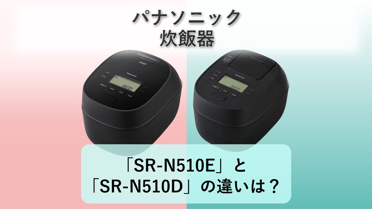 「SR-N510E」と「SR-N510D」の違いは？【パナソニック 炊飯器】