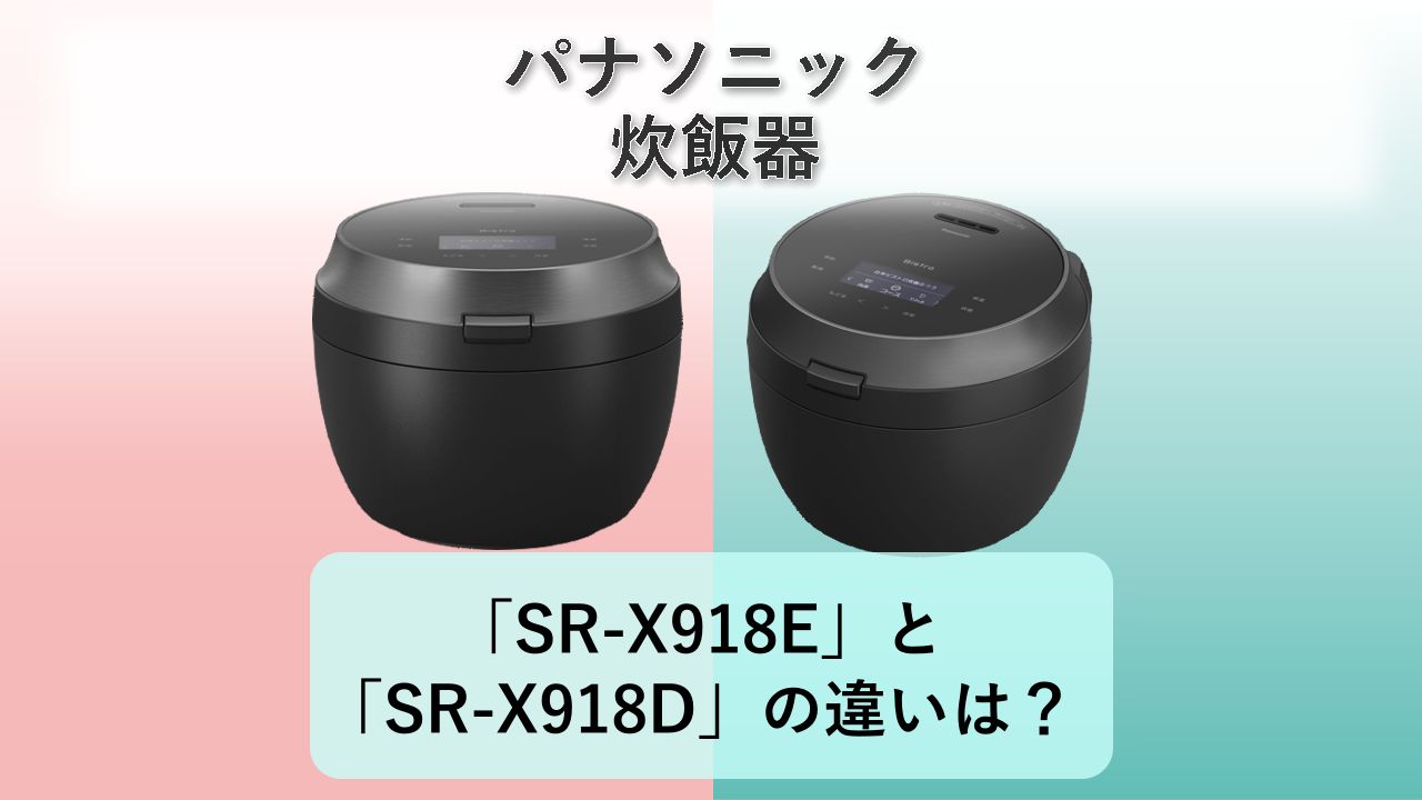 「SR-X918E」と「SR-X918D」の違いは?【パナソニック 炊飯器】
