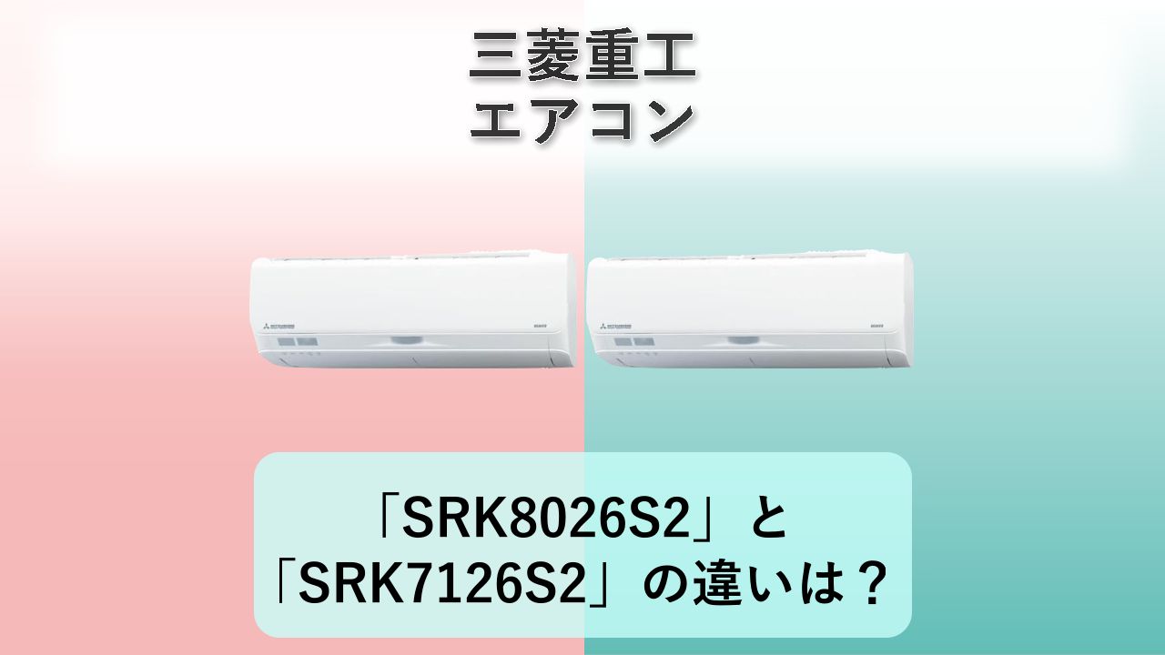 「SRK8026S2」と「SRK7126S2」の違いは？【三菱重工 エアコン】