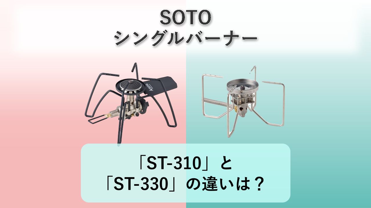 「ST-310」と「ST-330」の違いは？【SOTO シングルバーナー】