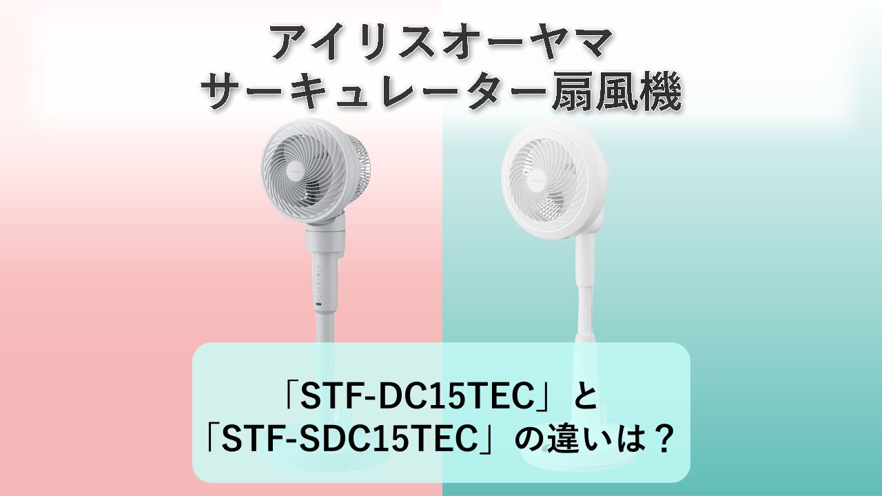 「STF-DC15TEC」と「STF-SDC15TEC」の違いは？【アイリスオーヤマ サーキュレーター扇風機】　