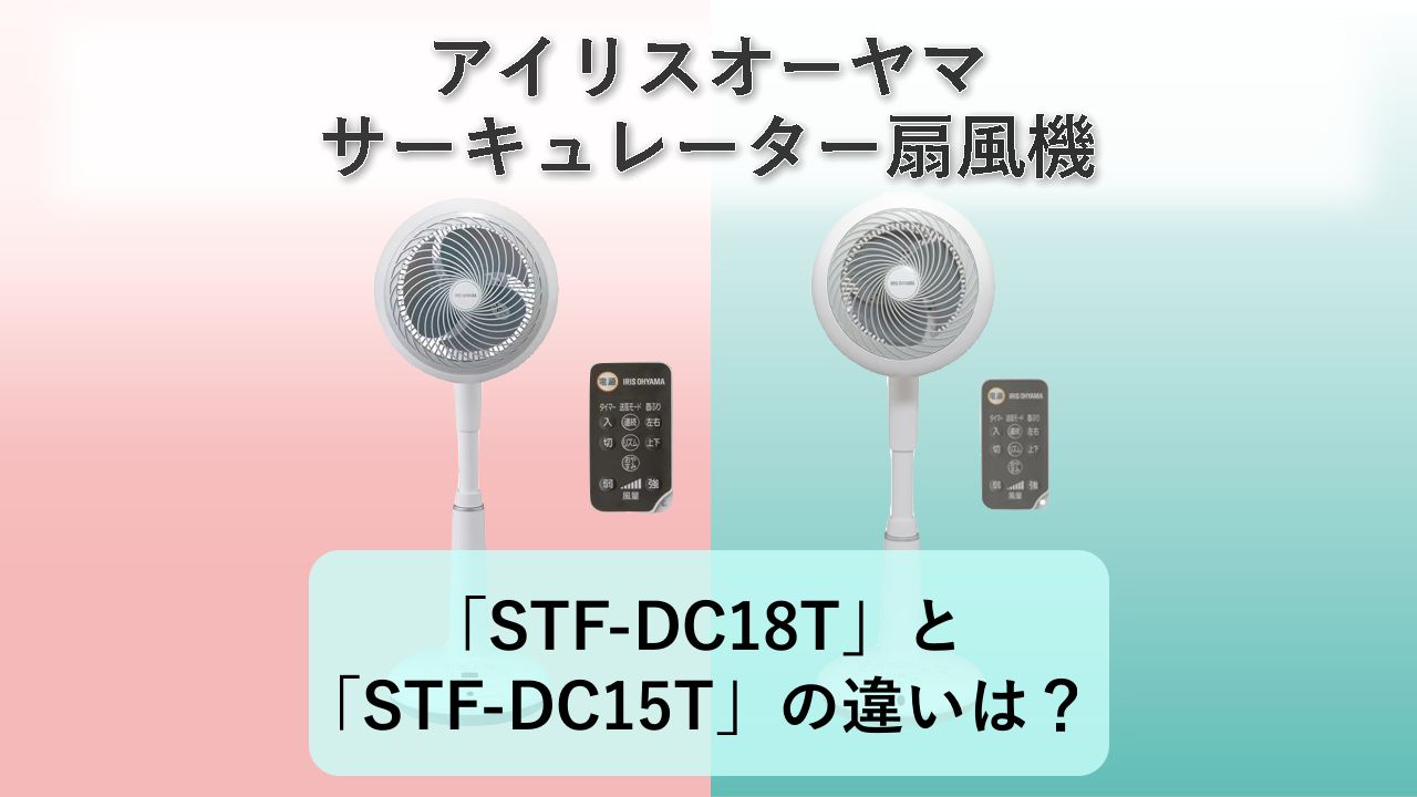 「STF-DC18T」と「STF-DC15T」の違いは?【アイリスオーヤマ サーキュレーター扇風機】