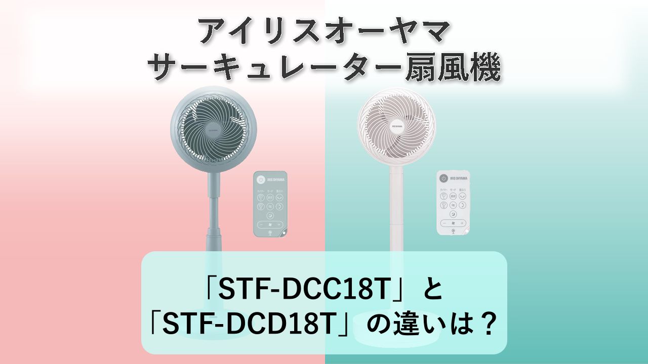 「STF-DCC18T」と「STF-DCD18T」の違いは？【アイリスオーヤマ サーキュレーター扇風機】