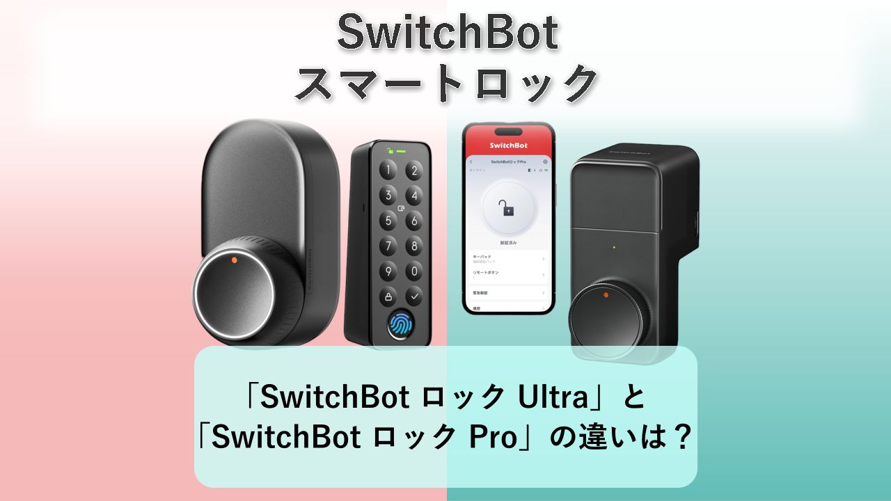 「SwitchBot ロック Ultra」と「SwitchBot ロック Pro」の違いは？【SwitchBot スマートロック】