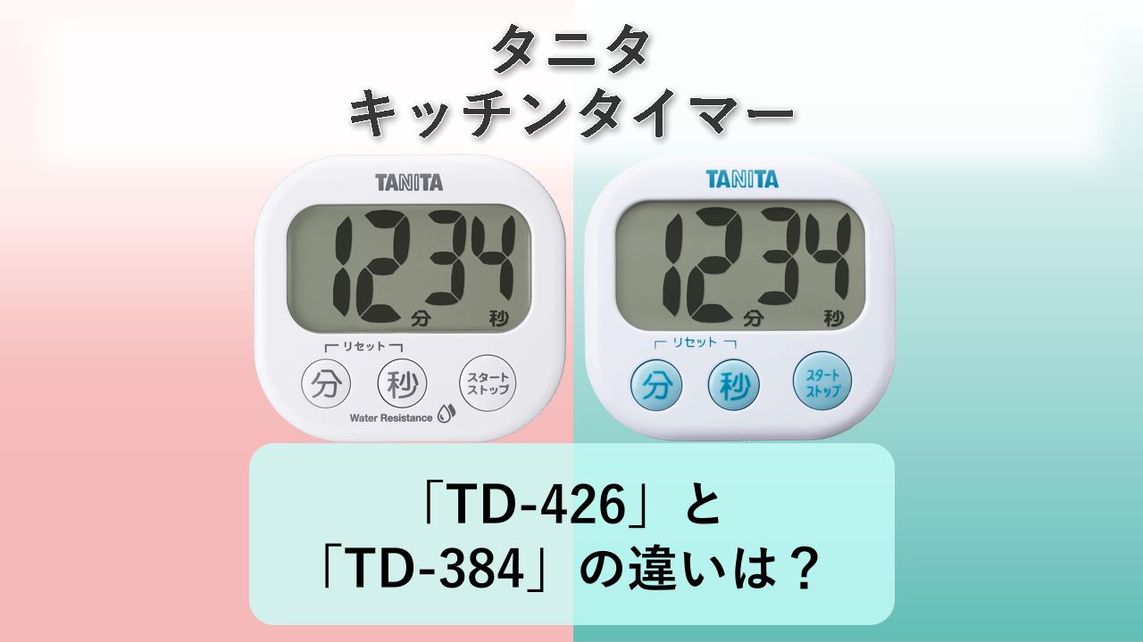 「TD-426」と「TD-384」の違いは？【タニタ キッチンタイマー】