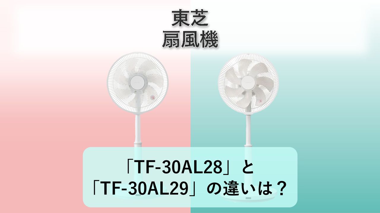 「TF-30AL28」と「TF-30AL29」の違いは？【東芝 扇風機】