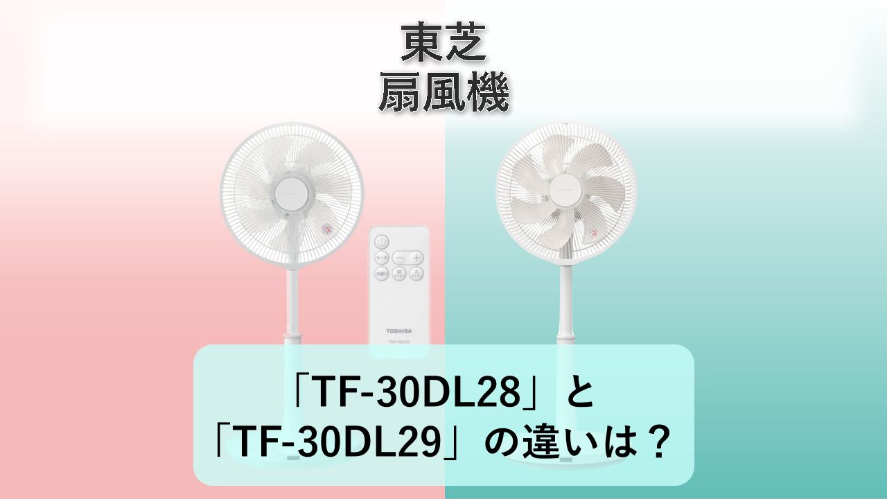「TF-30DL28」と「TF-30DL29」の違いは？【東芝 扇風機】