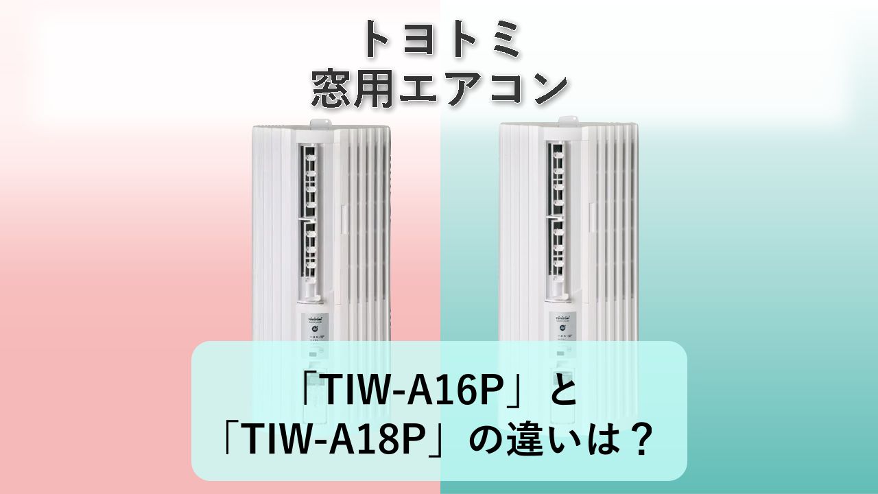 「TIW-A16P」と「TIW-A18P」の違いは？【トヨトミ 窓用エアコン】