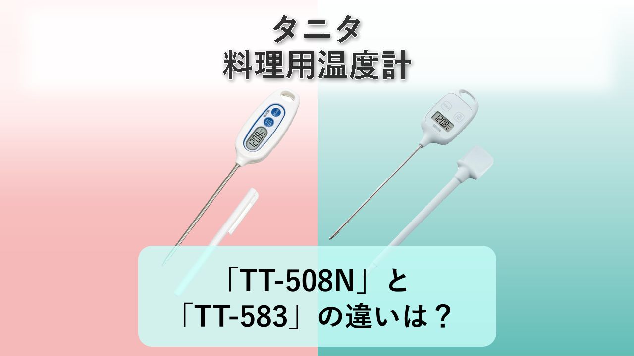「TT-508N」と「TT-583」の違いは?【タニタ 料理用温度計】