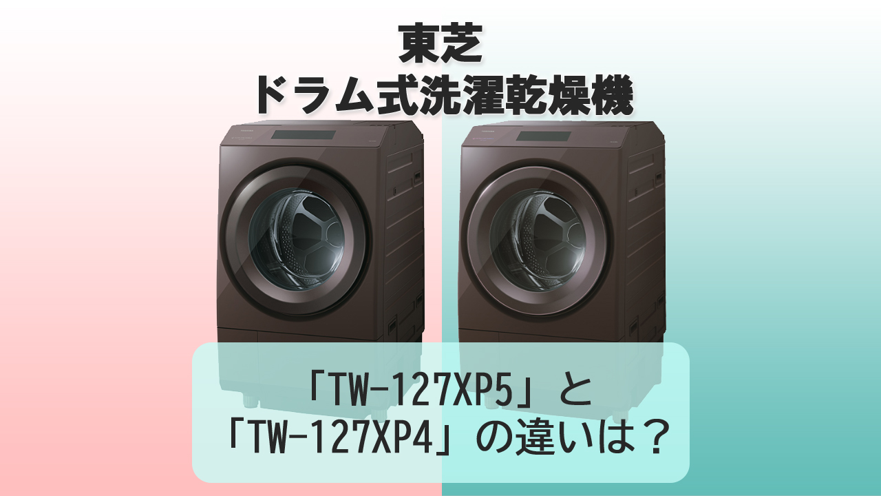 「TW-127XP5」と「TW-127XP4」の違いは？【東芝 洗濯機】
